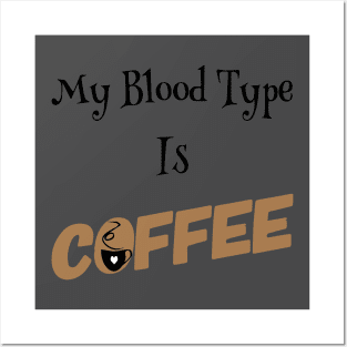 My Blood Type is COFFEE Posters and Art